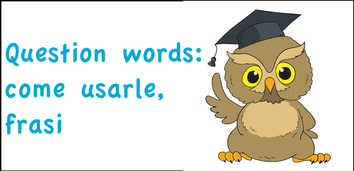 Question words: come usarle, frasi