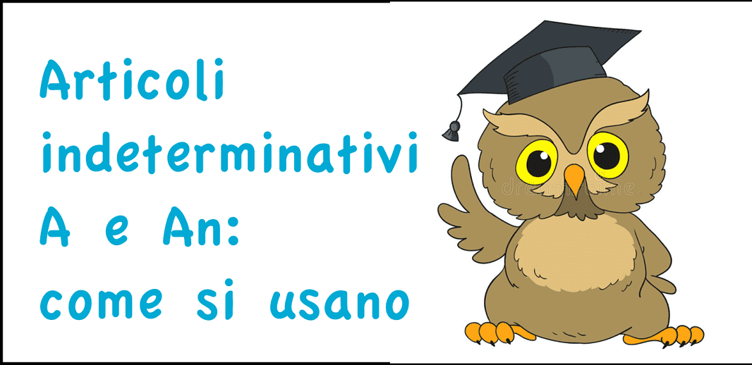 Articoli indeterminativi A e An: come si usano