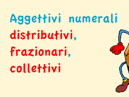 Aggettivi numerali distributivi, frazionari, collettivi