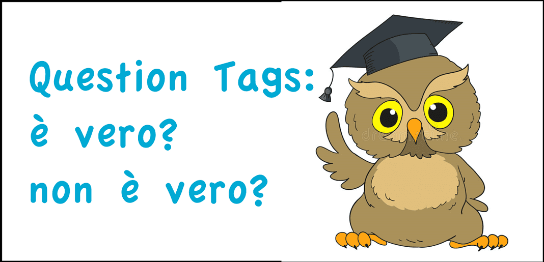 Question Tags: è vero? non è vero?