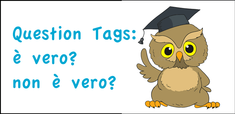 Question Tags: è vero? non è vero?