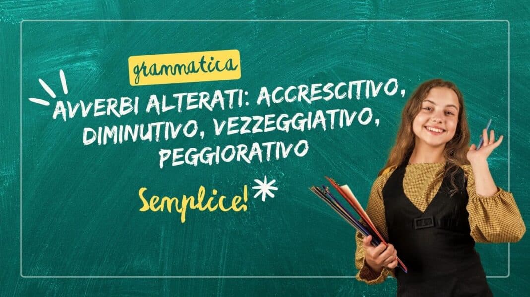 Avverbi alterati: accrescitivo, vezzeggiativo, diminutivo, peggiorativo
